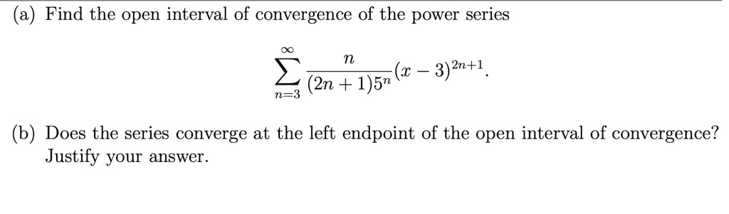 a find the open interval of convergence of the power series sumn3infty fracn2n15nx 32n1 b does the series converge at the left endpoint of the open interval of convergence justify your answ 82936