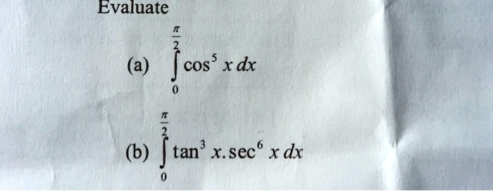 Evaluate
(a) ∫0^(π)/(2) cos^5 x  dx
(b) ∫0^(π)/(2) tan^3 x ·sec^6 x  dx