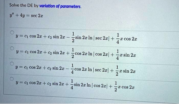 solve the de by variation of parameters y 4y sec 2x y c1 cos 2r c2 sin ...