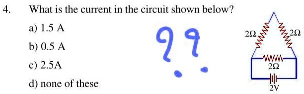 4. What is the current in the circuit shown below?
a) 1.5 A
b) 0.5 A
c) 2.5A
d) none of these