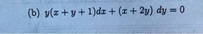 (b) y(x + y + 1)dx + (x + 2y)dy = 0