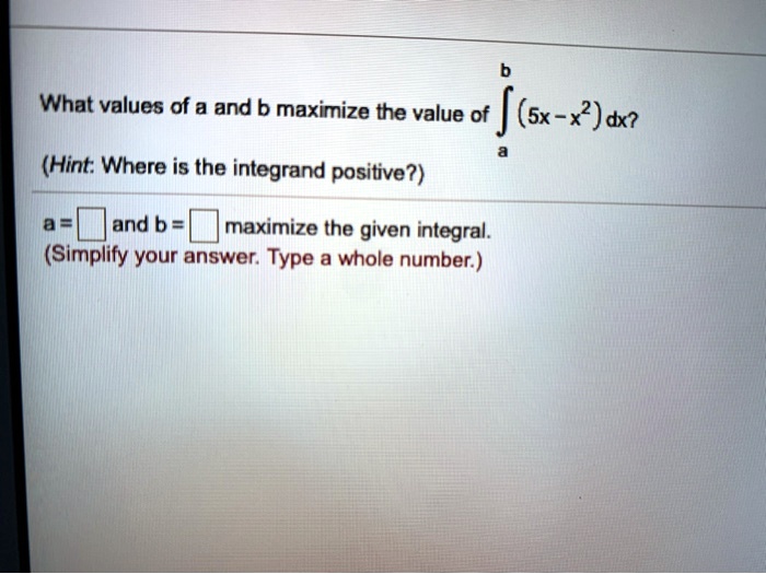 SOLVED: What Values Of A And B Maximize The Value Of (5x-x)dx? (Hint ...