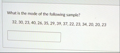 what is the mode of the following sample 32 30 23 40 26 35 29 39 37 22 23 34 20 20 23 07789