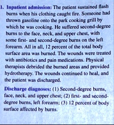 inpatient admission the patient sustained flash burns when his clothing caught fire someone had thrown gasoline onto the park cooking grill by which he was cooking he suffered second degree  33178