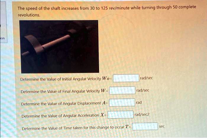 SOLVED: The speed of the shaft increases from 30 to 125 rev/minute ...