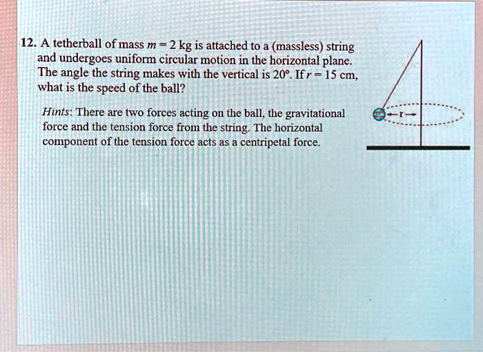 SOLVED 12. A tetherball of mass m = 2 kg is attached to (massless
