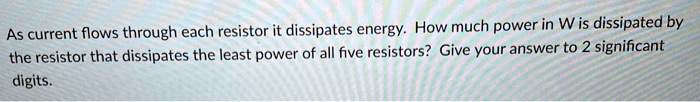 SOLVED: As current flows through each resistor it dissipates energy ...