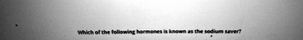 Which of the following hormones is known as the sodium saver?