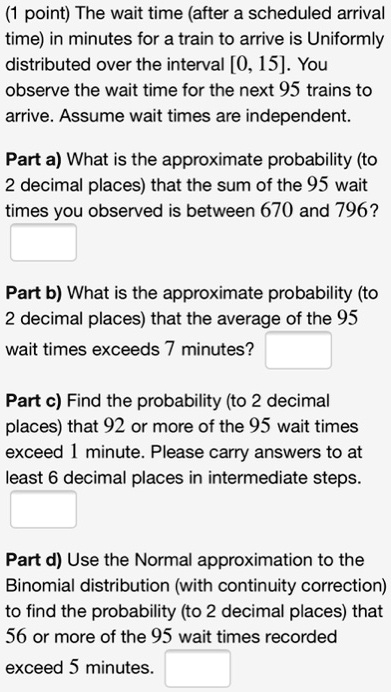 Solved Point The Wait Time After A Scheduled Arrival Time In Minutes For A Train To Arrive Is Uniformly Distributed Over The Interval 0 15 You Observe The Wait Time For The