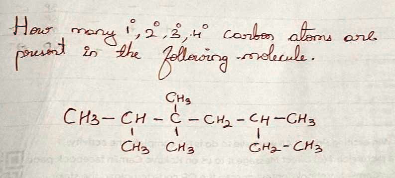 How many 1, 2, 3, 4 carbon atoms are
present in the following molecule.
CH3
|
CH3-CH-C-CH2-CH-CH3
|    |    |
CH3    CH3    CH2-CH3