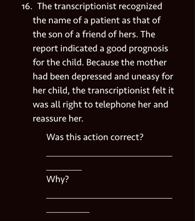 16 the transcriptionist recognized the name of a patient as that of the son of a friend of hers the report indicated a good prognosis for the child because the mother had been depressed and  85842