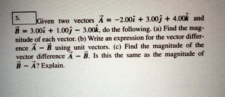 SOLVED:5 Vectors A = ~.00i + 3.00j + 4.00 Pue KGiven OmI = 9 3.00i + 1 ...