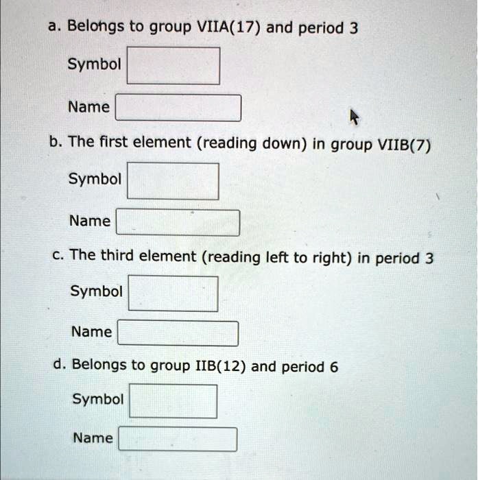 SOLVED a. Belongs to group VIIA (17 and period 3) Symbol Cl Name