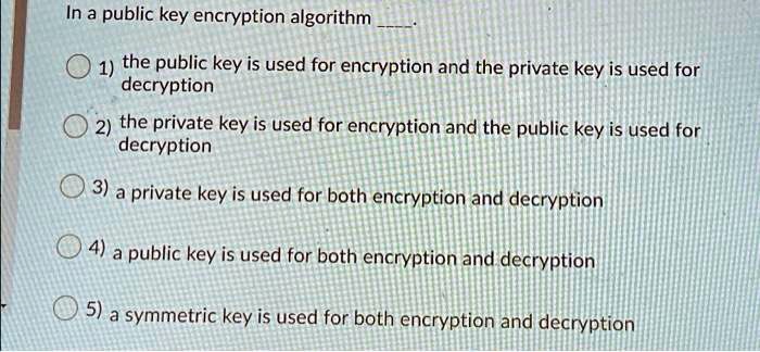 SOLVED: In a public key encryption algorithm decryption 2) the private ...