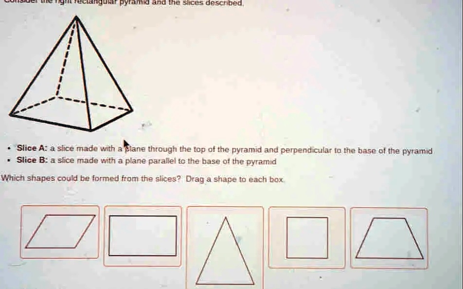 Solved Anpytami And Ne Slices Descrbed Slice A A Slice Made Wth 3 Fiane Through The Top Of The Pyramid And Perpendicular 0 Ihe Base 0f The Pyramid Slice B A Shce