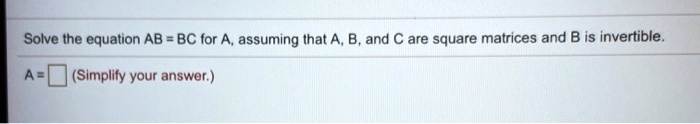 SOLVED: Solve The Equation AB = BC For A, Assuming Ihat A, B, And C Are ...