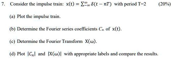 Consider the impulse train xt = t - nT with period T = 2. (a) Plot the ...