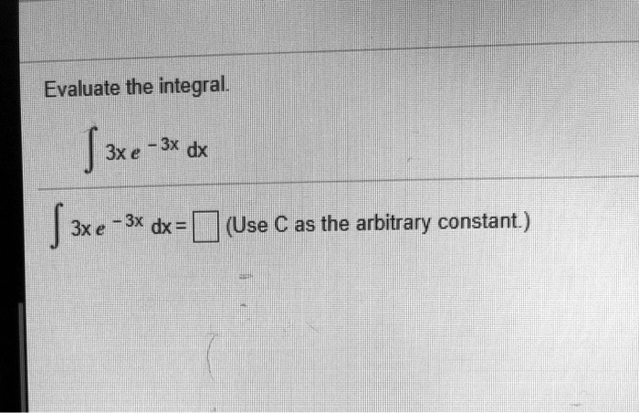 Evaluate the integral.
? 3x e^-3x dx
? 3x e^-3x dx = [ ] (Use C as the arbitrary constant.)