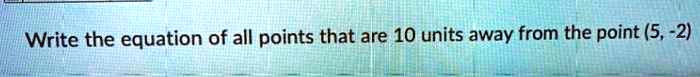 Write the equation of all points that are 10 units away from the point (5, -2)