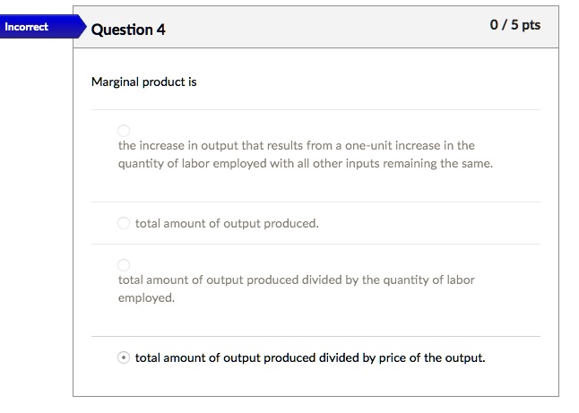 Incorrect Question 4 Marginal product is 0/5 pts the...