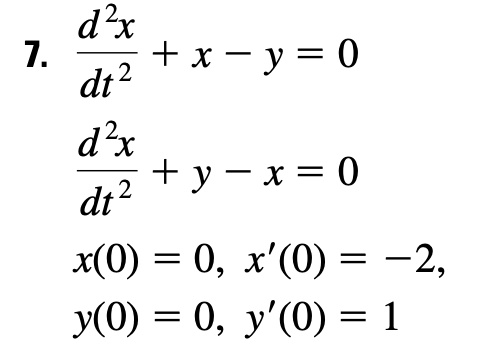 SOLVED: d2x 7. +x-y=0 dt 2 d2x dt2 +y-x=0 x(0) = 0, x'(0) = -2, J(0 ...