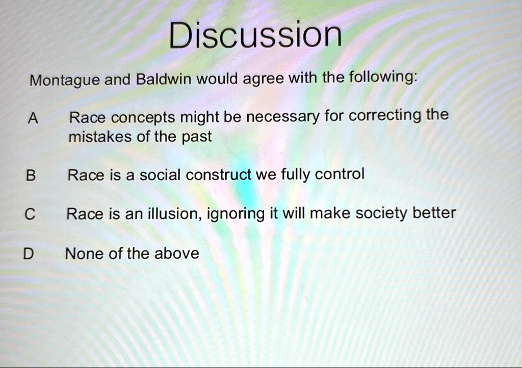 discussion montague and baldwin would agree with the following a race concepts might be necessary for correcting the mistakes of the past b race is a social construct we fully control c race 72016