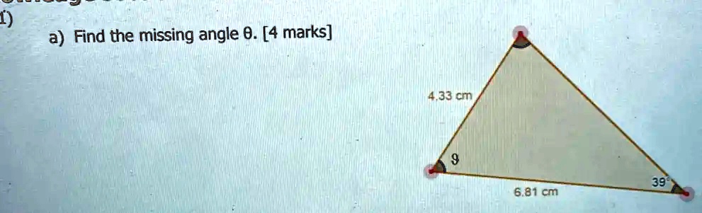 1)
a) Find the missing angle θ. [4 marks]
4.33 cm
θ39
6.81 cm