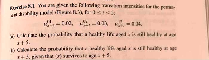 Permanent Disability Model Exercise 8.1 You are given the following transition intensities for the ...