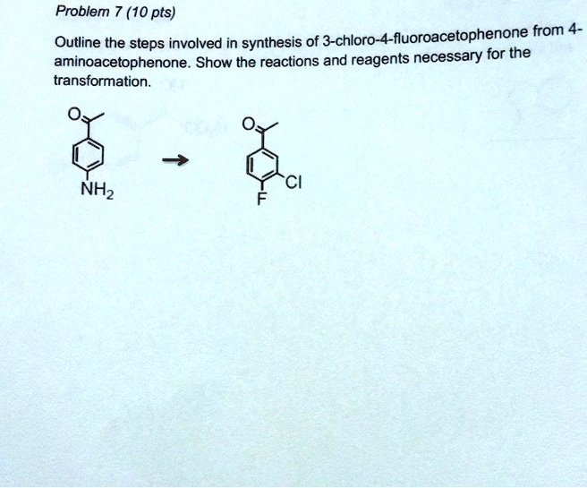 SOLVED: Problem 7 (10 pts) 3-chloro-4-fluoroacetophenone from 4 ...