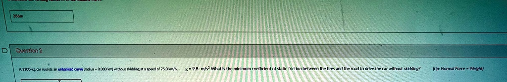 a 1100 kg car rounds an unbanked curve radius 0080 km without skidding at a speed of 750 kmh g 98 ms2 what is the minimum coefficient of static friction between the tires and the road to dri 81246