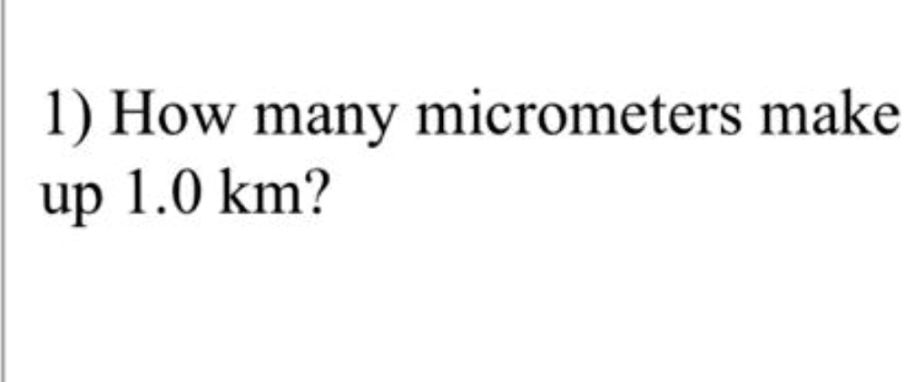1) How many micrometers make up 1.0 km?