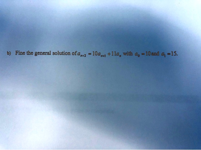 b) Fine the general solution of an+2 = 10an+1 + 11an with a0 = 10 and a1 = 15. 