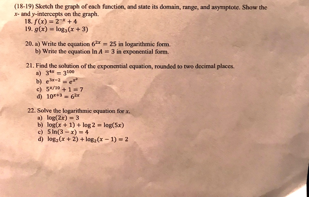 Solved 18 19 Sketch The Graph Of Each Function And State Its Domain Range And Asymptote Show The And Y Intercepts On The Graph 18 F X 2 4 19 G X Loga X 3