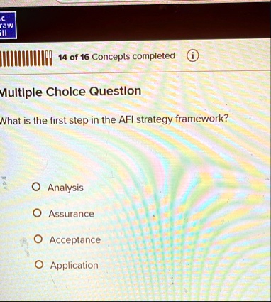 14 of 16 concepts completed multiple choice question what is the first step in the afi strategy framework analysis assurance acceptance application 78598