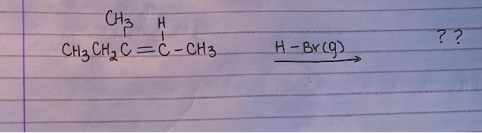 CH3 CH2 C(CH3)=C(H)CH3 + H-Br(g) -> ??