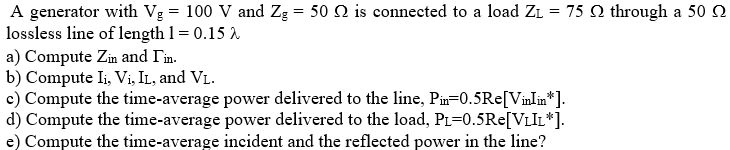 A generator with Vg = 100 V and Zg = 50 Ω is connected to a...