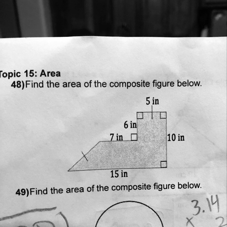 48) Find the area of the composite figure below.
5 in
6 in
7 in
10 in
15 in
49) Find the area of the composite figure below.