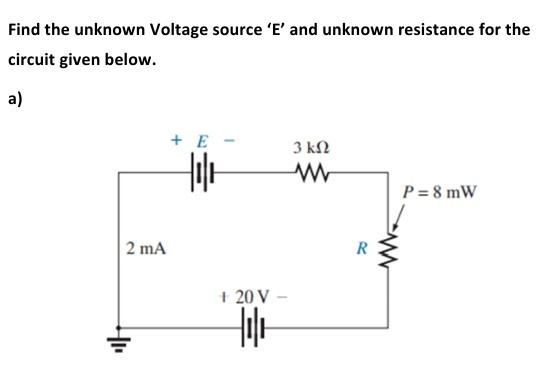 SOLVED: Find The Unknown Voltage Source ' E ' And Unknown Resistance ...