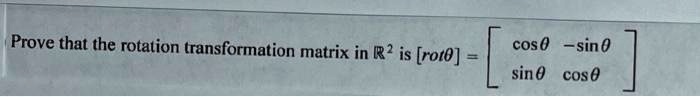 Prove that the rotation transformation matrix in ?² is [rot?] = ? cos? ?sin? ?
? sin?  cos? ?