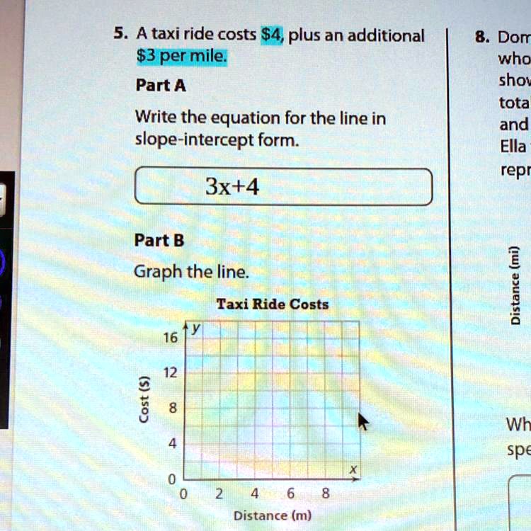 5. A taxi ride costs 4, plus an additional3 per mile. Part...