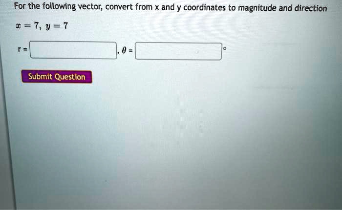 Vector Conversion Questions for the following vector convert from x and y coordinates to magnitude ...