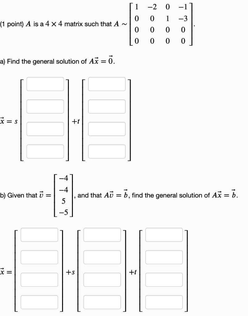 SOLVED: (1 point) A is a 4 X4 matrix such that A a) Find the general ...