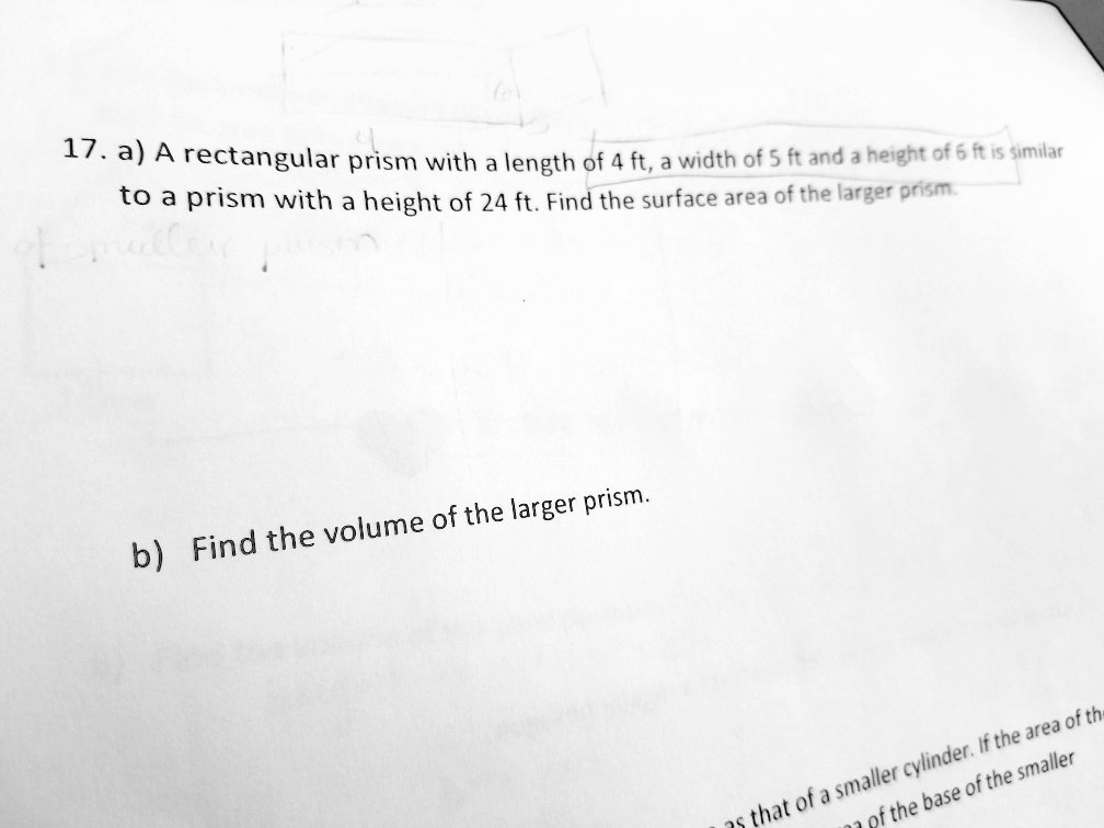 17a a rectangular prism with length of 4 fta width of 5 ft and a height of 6 ft i5 similar to prism with height of 24 ft find the surface area ofthe larger prism prism volume of the larger f 81148