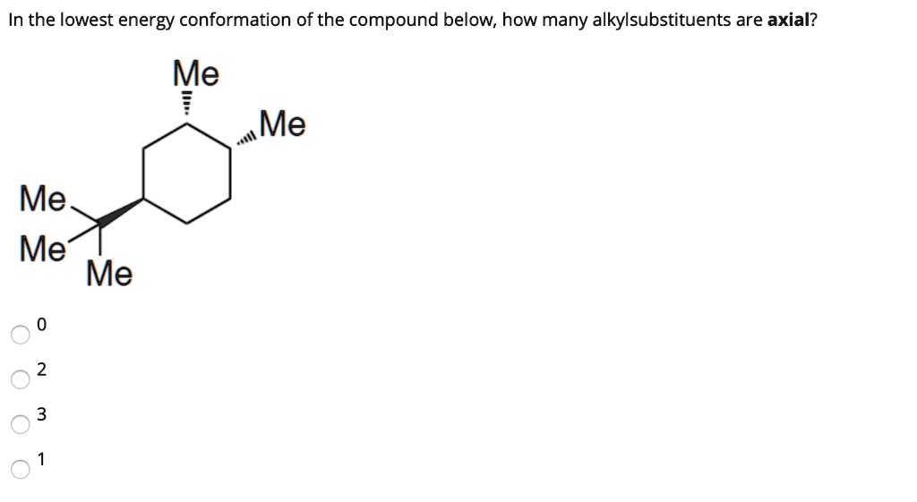 Solved In The Lowest Energy Conformation Of The Compound Below How Many Alkylsubstituents Are Axial Me Me Me Me Me Solved In The Lowest Energy Conformation Of The Compound Below How Many Alkylsubstituents Are Axial Me Me Me Me Me