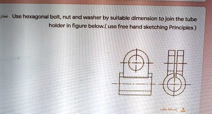 Use hexagonal bolt, nut and washer by suitable dimension to join the tube holder in figure below. (use free hand sketching Principles)