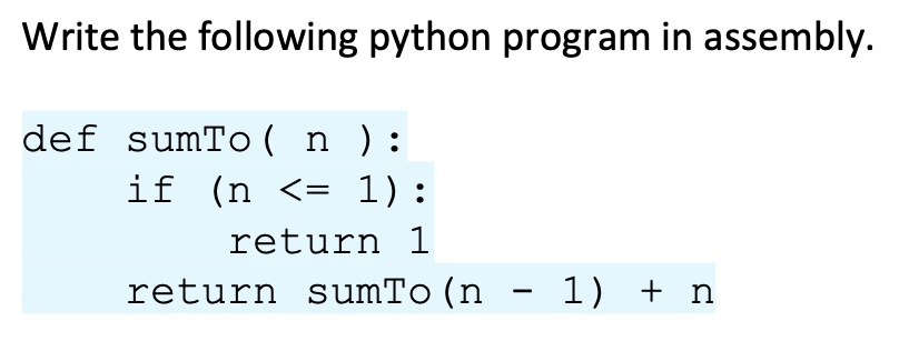 Write the following python program in assembly.
def sumTo( n ):
if (n <= 1):
return 1
return sumTo(n - 1) + n