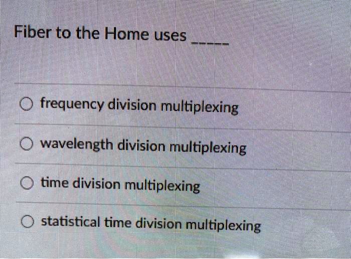 SOLVED Fiber To The Home Uses Frequency Division Multiplexing Solved fiber to the home uses frequency division multiplexing