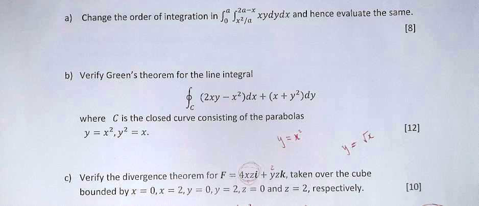 Solved Za X Change The Order Of Integration In F Sxe A Xydydx And Hence Evaluate The Same 8 Verify Green S Theorem For The Line Integral 2xy X2 Dx X Y Dy Where