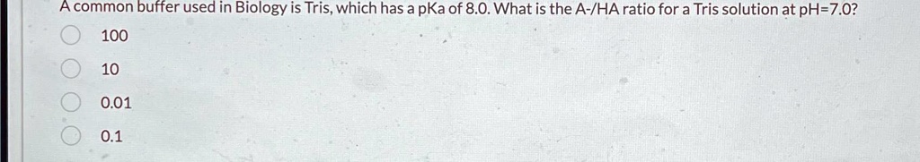 SOLVED: A common buffer used in Biology is Tris, which has a pKa of 8.0 ...