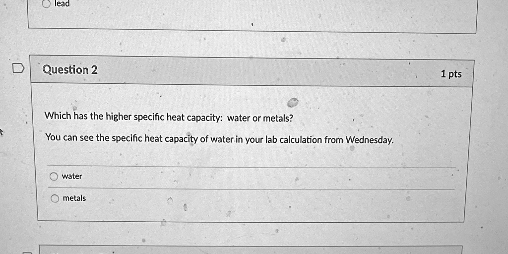 SOLVED: 'lead Question 2 1 pts Which has the higher specific heat ...